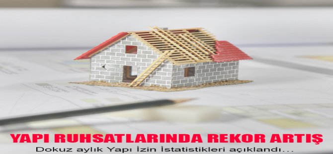 Yapı Ruhsatlarında  Rekor Artış