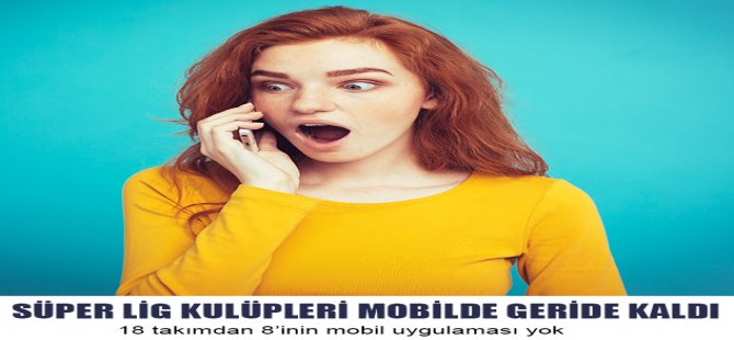 Süper Lig Kulüpleri Mobilde Geride Kaldı