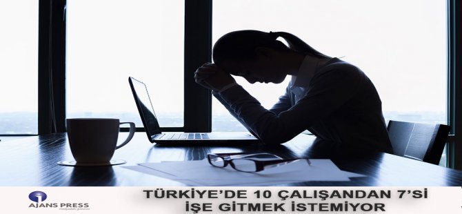 Türkiye’de 10 Çalışandan 7’si İşe Gitmek İstemiyor