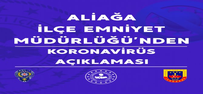 Aliağa İlçe Emniyet Müdürlüğü’nden Koronavirüs Açıklaması