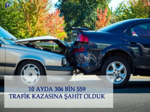 İlk 10 Ayda 306 Bin 559 Trafik Kazasına Şahit Olduk