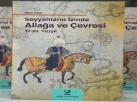 Seyyahların İzinde Aliağa ve Çevresi 17-20. Yüzyıl’ın Dağıtımı Devam Ediyor